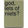 God, iets of niets? by Taede A. Smedes