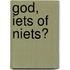 God, iets of niets?