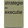 Strategie = Executie door Jacques Pijl