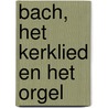 Bach, het kerklied en het orgel door Onbekend