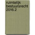 Ruimtelijk bestuursrecht 2016.2