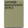 Ruimtelijk bestuursrecht 2016.2 by Unknown