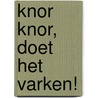 Knor knor, doet het varken! door Onbekend