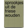Sprookjes uit de Friese Wouden by Dam Jaarsma