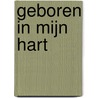 Geboren in mijn hart by Ria Mourits-den Boer