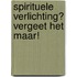 Spirituele verlichting? Vergeet het maar!
