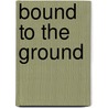 Bound to the Ground by Sophieke Thurmer