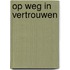 Op weg in vertrouwen