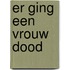 er ging een vrouw dood