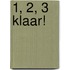 1, 2, 3 Klaar!