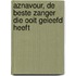 Aznavour, de beste zanger die ooit geleefd heeft