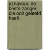 Aznavour, de beste zanger die ooit geleefd heeft door Matthijs van Nieuwkerk