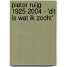 Pieter Ruijg 1925-2004 - 'Dit is wat ik zocht' door Sabine Tichelhoven