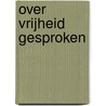Over vrijheid gesproken by Tony Parsons