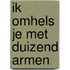 Ik omhels je met duizend armen