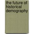 The future of historical demography