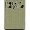 Puppy, ik heb je lief! door Helena Schmets