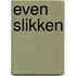 Even slikken