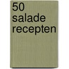 50 salade recepten by Mieke de Boer