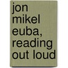 Jon Mikel Euba, Reading Out Loud by Susan Gibb