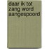 Daar ik tot zang word aangespoord