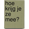 Hoe krijg je ze mee? door Annemarie Mars