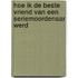 Hoe ik de beste vriend van een seriemoordenaar werd