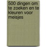 500 dingen om te zoeken en te kleuren voor meisjes door Onbekend