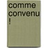 Comme convenu !