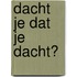Dacht je dat je dacht?