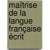 Maîtrise de la langue française écrit by Goyens Michele