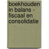 Boekhouden in Balans - Fiscaal en Consolidatie by Tom van Vlimmeren