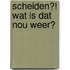 Scheiden?! Wat is dat nou weer?
