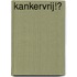 Kankervrij!?