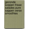 Gezonde soepen frisse salades pure sappen verse smoothies by Justine Lim