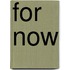 For now