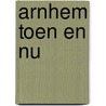 Arnhem Toen en Nu door Ronald Wilfred Jansen