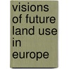 Visions of future land use in Europe by Marta Perez-Soba