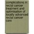 Complications in rectal cancer treatment and optimisation of locally advanced rectal cancer care