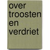 Over troosten en verdriet by Wim Ter Horst