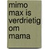 Mimo Max is verdrietig om mama