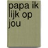 Papa ik lijk op jou