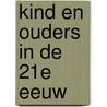 Kind en Ouders in de 21e eeuw door Onbekend