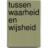 Tussen waarheid en wijsheid door Onbekend