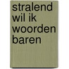 Stralend wil ik woorden baren by Unknown