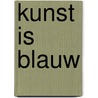 Kunst is blauw by Peter Schipper
