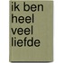 Ik ben heel veel liefde