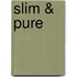 Slim & pure