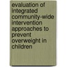Evaluation of integrated community-wide intervention approaches to prevent overweight in children door Marije van Koperen