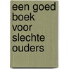 Een goed boek voor slechte ouders by Jan Dircksens